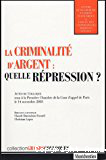 La criminalité d'argent : quelle répression ? : Actes du colloque tenu à la Première Chambre de la Cour d'appel de paris le 14 novembre 2003