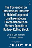 Convention on international interests in mobile equipment and Luxembourg Protocol thereto on matters specific to railway rolling stock : official commentary
